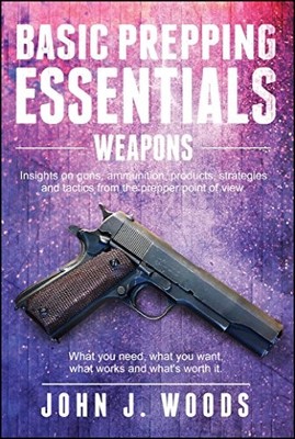 BASIC PREPPING ESSENTIALS: WEAPONS By John J. Woods & Monique Happy *Excellent*