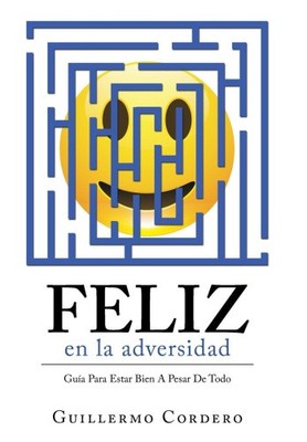 Feliz En La Adversidad: Guía Para Estar Bien a Pesar De Todo [Spanish]