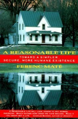 A Reasonable Life: Toward a Simpler, Secure, More Humane Existence