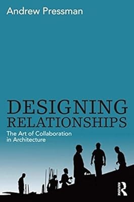 Designing Relationships: The Art of Collaboration in Architecture, Pressman, And