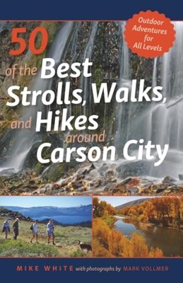 50 of the Best Strolls, Walks, and Hikes Around Carson City by Mike White NEW