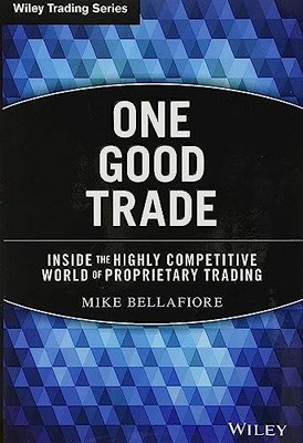 One Good Trade: Inside the Highly Competitive World of Proprietary Trading