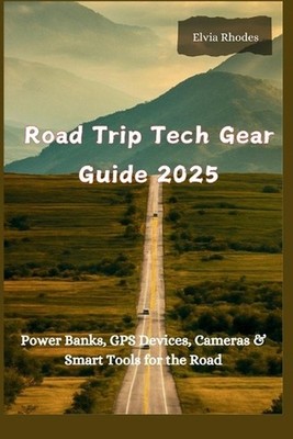 Road Trip Tech Gear Guide 2025: Power Banks, GPS Devices, Cameras $ Smart Tools 