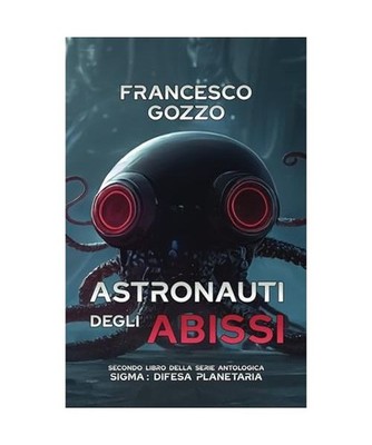 Astronauti degli Abissi [SIGMA: Difesa Planetaria, Band 2], Gozzo, Francesco