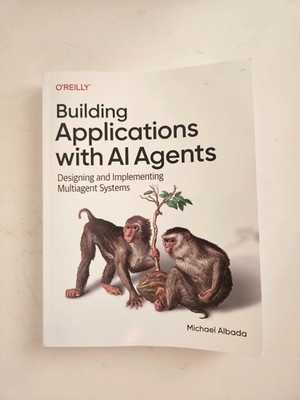 Building Applications With Ai Agents : Designing and Implementing Multi-agent...