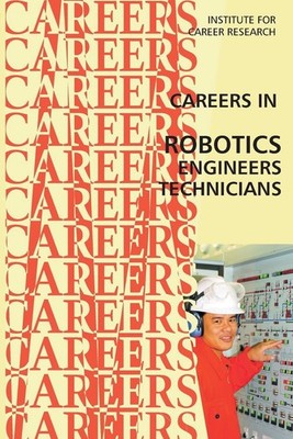 Career in Robotics: Engineers - Technicians by Institute for Career Research (En
