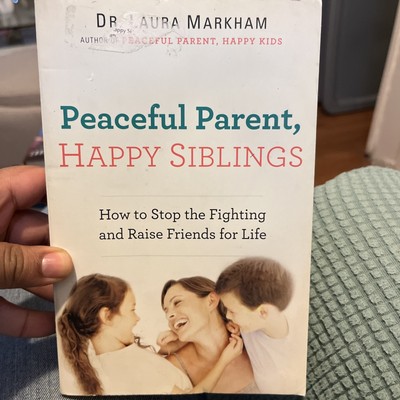 Peaceful Parent, Happy Siblings : How to Stop the Fighting and Raise Friends...