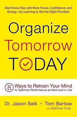 Organize Tomorrow Today : 8 Ways to Retrain Your Mind to Optimize Performance...