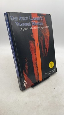 The Rock Climber's Training Manual: A Guide to Continuous Improvement Michael...