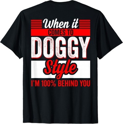 When It Comes to Doggy Style I'm 100 Percent Behind (Back) unisex T-Shirt
