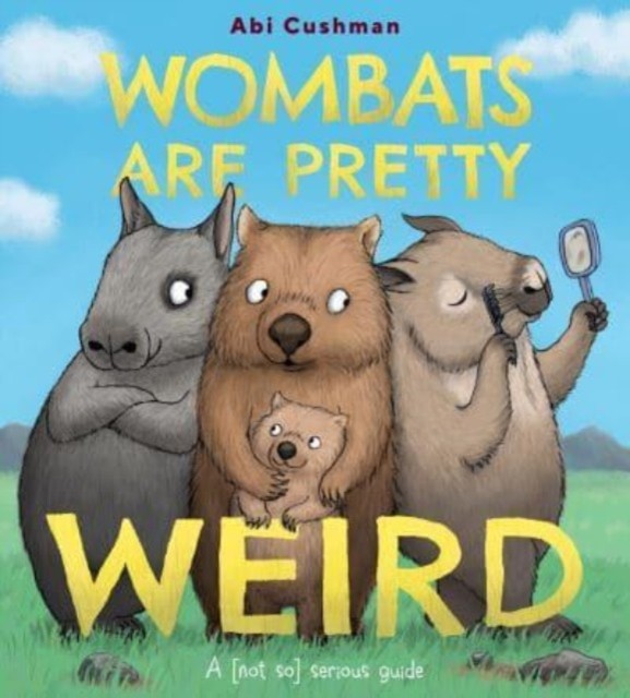 Wombats Are Pretty Weird A (Not So) Serious Guide by Abi Cushman (Hardback Book)