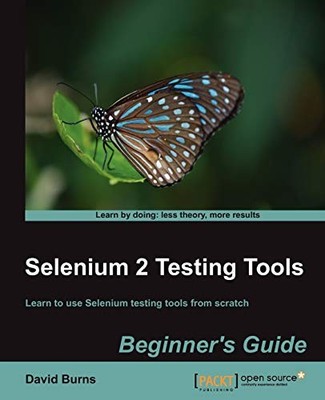 Selenium 2 Testing Tools: Beginners Guide,David Burns