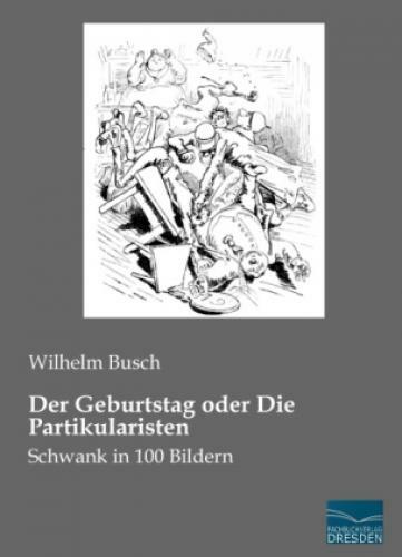Der Geburtstag Oder Die Partikularisten Schwank In 100 Bildern 3184