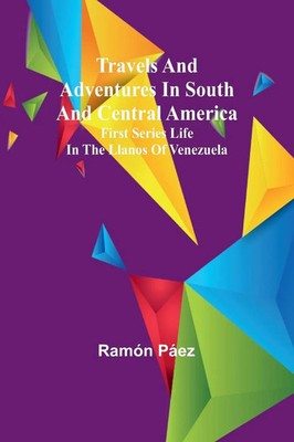 Travels and adventures in South and Central America. First series Life in the...