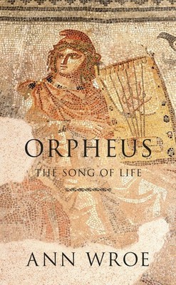 Orpheus: The Song of Life by Wroe
