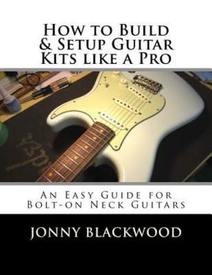 How to Build & Setup Guitar Kits Like a Pro : An Easy Guide for Bolt-on ...