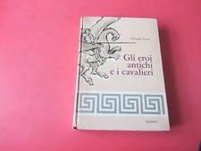 Gli eroi antichi e i cavalieri - Giuseppe Tonna - Garzanti 1964
