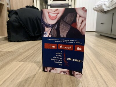 Live Through This: A Mother's Memoir of Runaway Daughters by Debra Gwartney (PB)