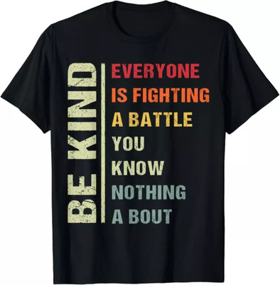 Everyone Is Fighting Battle You Know Nothing About Be Kind Gift Tees S-3XL