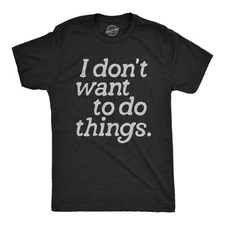 Mens I Dont Want to Do Things T Shirt Funny Sarcastic Introverted Text Graphic