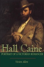 Hall Caine: Portrait of a Victorian Romancer ...