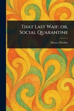 That Last Waif; or, Social Quarantine by Horace Fletcher Paperback Book