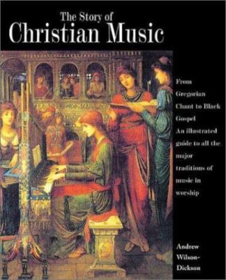 The Story of Christian Music: from Gregorian Chant to Black Gospel, an Authorit