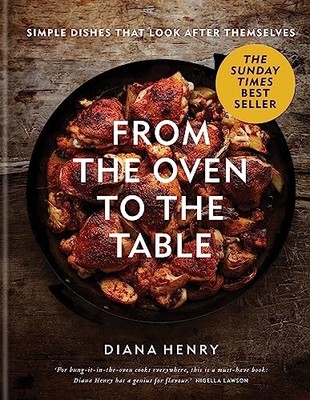 From the Oven to the Table: Simple dishes that look after themselves by Diana H