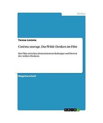 Cinéma sauvage. Das Wilde Denken im Film: Der Film zwischen domestiziertem Kult