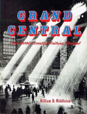 Middleton, William D. - Grand Central, the World's Greatest Railway Terminal