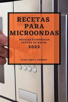 Recetas Para Microondas 2022: Recetas Econ?micas F?ciles de Hacer by Luis Angel