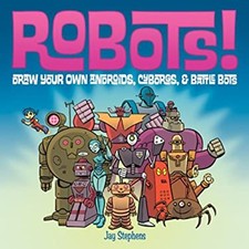 Robots! : Draw Your Own Androids, Cyborgs and Fighting Bots Jay S