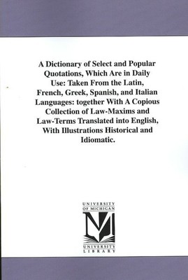 Dictionary of Select and Popular Quotations, Which Are in Daily Use : Taken F...