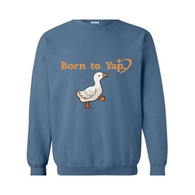 Born to Yap Sweatshirt, Duck Sweatshirt, Funny Duck Quote Sweatshirt, Gift for A