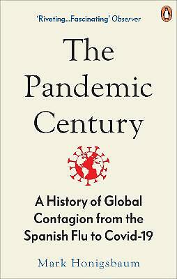 The Pandemic Century: A History of Global Contagion from the Spanish Flu to...