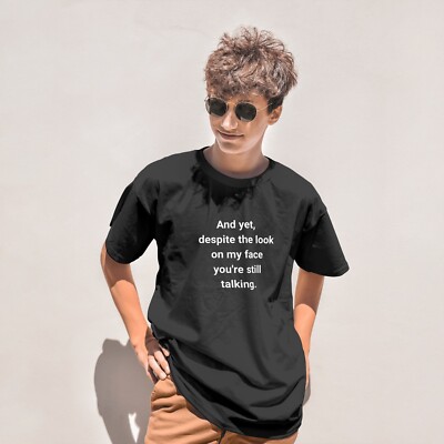 And Yet Trotz des Blicks auf mein Gesicht sprichst du immer noch lustig Unisex T-Shirt