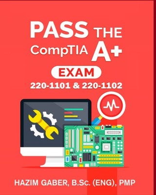 PASS the CompTIA A+ Exam: 220-1101 & 220-1102