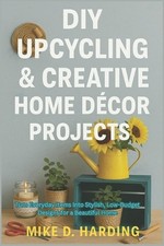 DIY Upcycling & Creative Home Dcor Projects: Turn Everyday Items Into Stylish, L