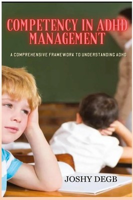 Competency In ADHD Management A Comprehensive Framework to Understanding ADHD