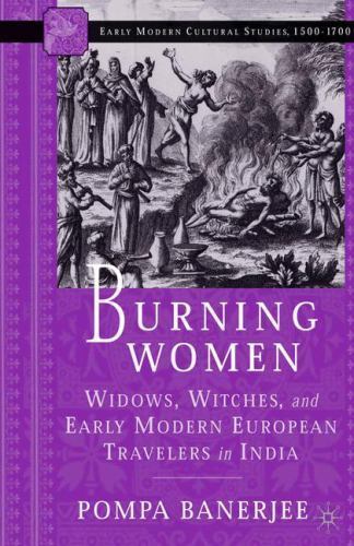 Burning Women : Widows, Witches, and Early Modern European Travelers in India...