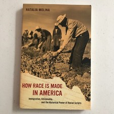 How Race Is Made in America Immigration, Citizenship, and ... By Natalia Molina