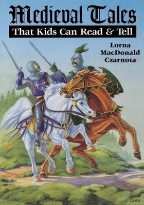 Medieval Tales: That Kids Can Read and Tell by Lorna MacDonald Czarnota (English