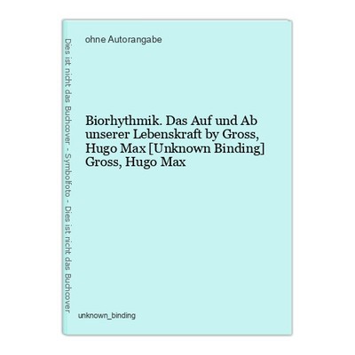 Biorhythmik. Das Auf und Ab unserer Lebenskraft by Gross,Hugo Max [Unknown Bindi
