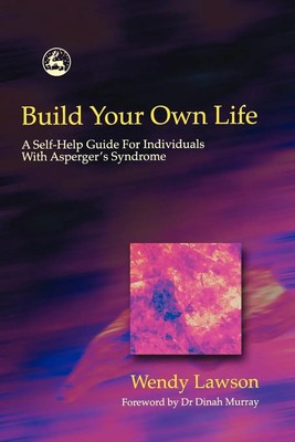 Build Your Own Life A Self-Help Guide for Individuals with Asperger's Syndrome