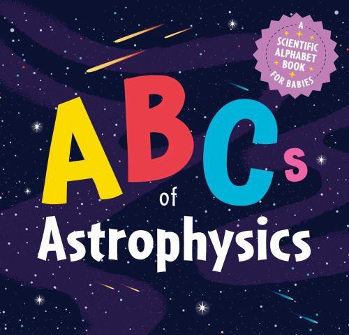 Abcs of Astrophysics : A Scientific Alphabet Book for Babies by Applesauce ...