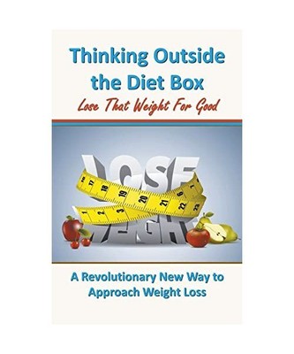 Thinking Outside the Diet Box: A Revolutionary New Way to Approach Weight Loss, 