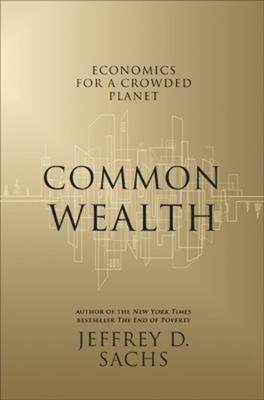 Common Wealth : Economics for a Crowded Planet Hardcover Jeffrey