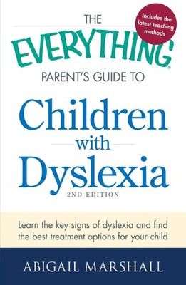 The Everything Parent's Guide to Children with Dyslexia: Learn the Key Signs...