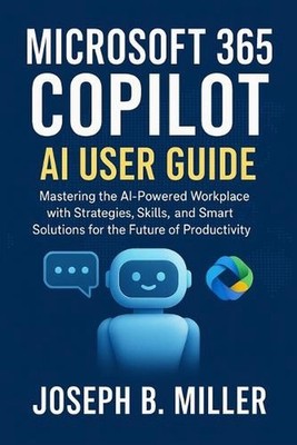 Microsoft 365 Copilot AI User Guide: Mastering the AI-Powered Workplace with Str