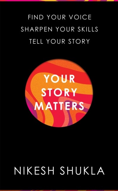 Your Story Matters : Find Your Voice, Sharpen Your Skills, Tell Your Story Nikesh Shukla - Image 9